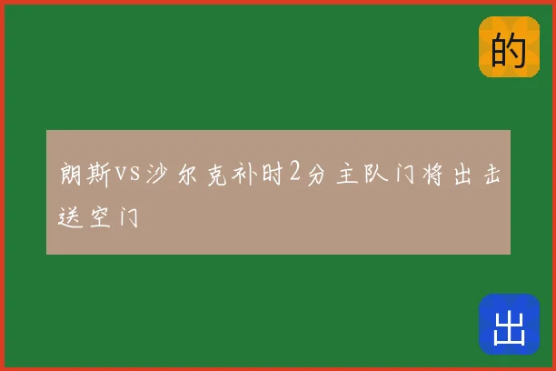 朗斯vs沙尔克补时2分主队门将出击送空门