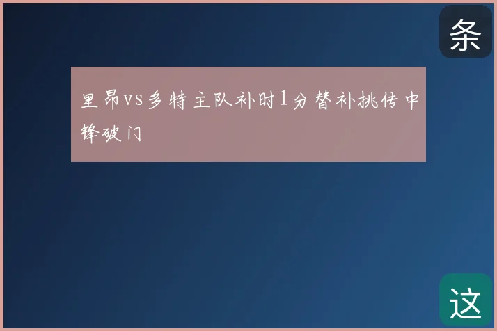 里昂vs多特主队补时1分替补挑传中锋破门